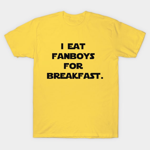 I eat fanboys for breakfast. T-Shirt by IEatFanBoys